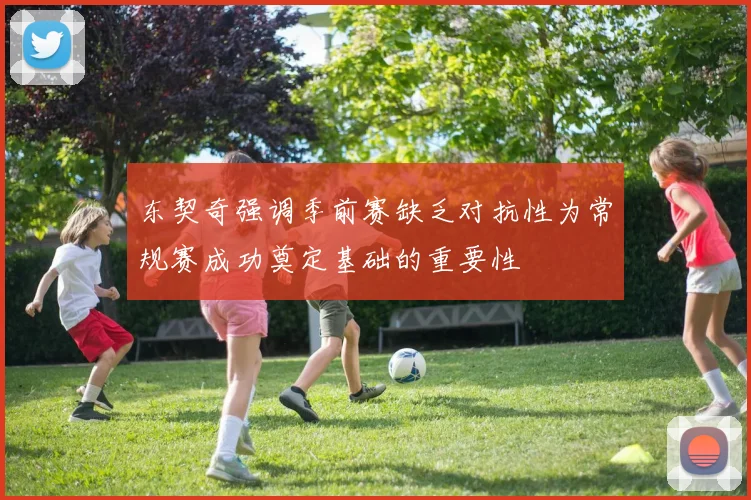 东契奇强调季前赛缺乏对抗性为常规赛成功奠定基础的重要性