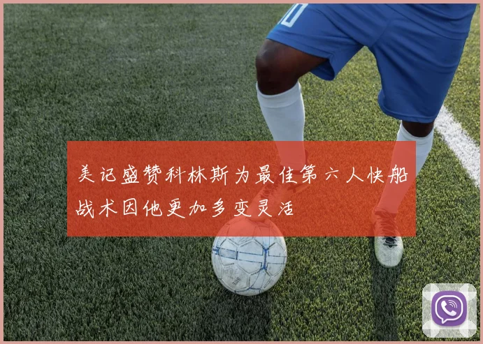 美记盛赞科林斯为最佳第六人快船战术因他更加多变灵活