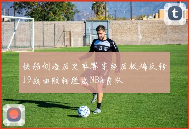 快船创造历史单赛季经历极端反转19战由败转胜成NBA首队
