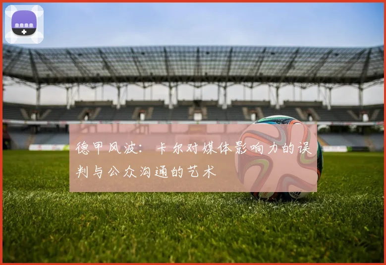 德甲风波：卡尔对媒体影响力的误判与公众沟通的艺术