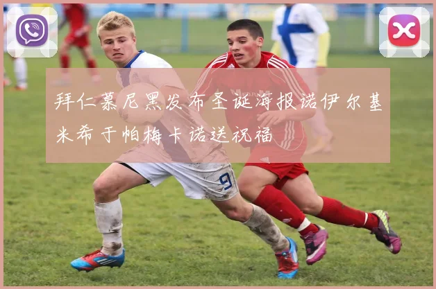 拜仁慕尼黑发布圣诞海报诺伊尔基米希于帕梅卡诺送祝福
