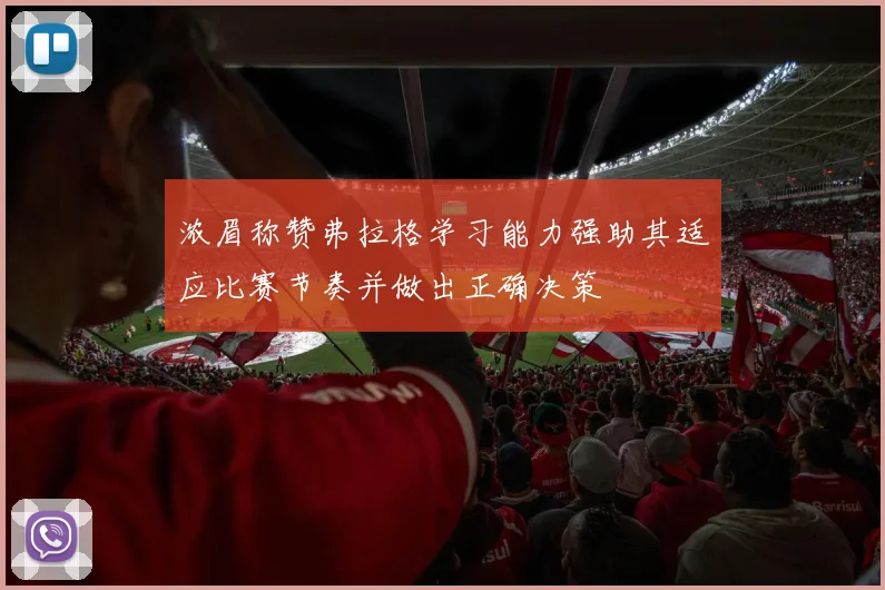 浓眉称赞弗拉格学习能力强助其适应比赛节奏并做出正确决策