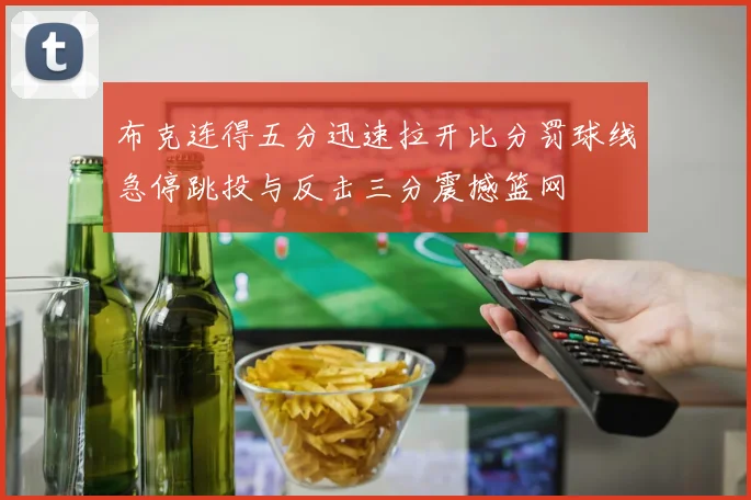布克连得五分迅速拉开比分罚球线急停跳投与反击三分震撼篮网